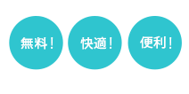 無料！　快適！　便利！