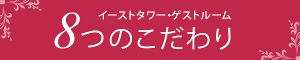 イーストタワー・ゲストルーム　8つのこだわり